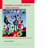 Dinamica vocabularului limbii romane. Mic dictionar de cuvinte recent atestate