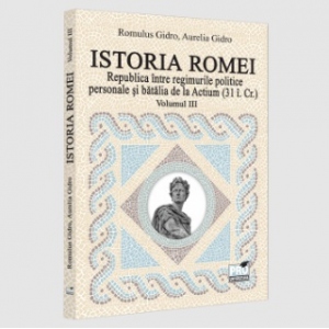 Istoria Romei. Republica intre regimurile politice personale si batalia de la Actium : (31 i.Cr.). Volumul III