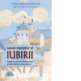 Leacul mantuitor al iubirii. Ganduri si cuvinte duhovnicesti pentru mintea si inima omului