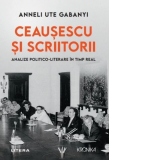 Ceausescu si scriitorii. Analize politico-literare in timp real