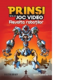 Prinsi intr-un joc video. Revolta robotilor. Volumul 3