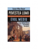 Povestea lumii. Istoria pe intelesul copiilor. Volumul II: Evul Mediu. De la caderea Romei la inceputul Renasterii