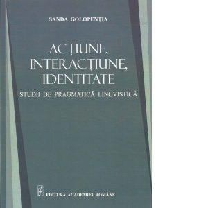 Actiune, interactiune, identitate. Studii de pragmatica lingvistica