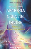 Perceptii despre armonia creatiei divine. Partea I-a: Planul creatiei divine. Univers, energii, vibratii, entitati celeste si terestre