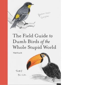 The Field Guide to Dumb Birds of the Whole Stupid World