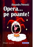 Opera... pe poante! Proza scurta