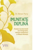 Imunitate deplina. Protectia imunitara totala care invinge boala, intareste metabolismul si sfideaza inflamatia