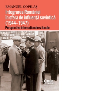 Integrarea Romaniei in sfera de influenta sovietica (1944&ndash;1947). Perspective internationale si locale