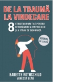 De la trauma la vindecare. 8 strategii practice pentru redobandirea controlului si a starii de siguranta. Jurnal de lucru