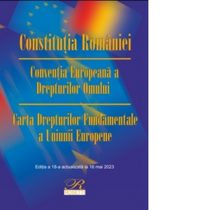Vezi detalii pentru Constitutia Romaniei. Conventia Europeana a Drepturilor Omului. Carta Drepturilor Fundamentale a Uniunii Europene. Editia a 18-a, actualizata la 16 mai 2023