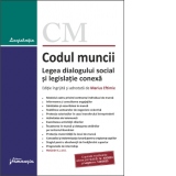 Codul muncii. Legea dialogului social si legislatie conexa. Actualizat la 29 mai 2023