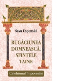 Rugaciunea domneasca. Sfintele Taine. Catehismul in povestiri