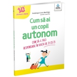 Cum sa ai un copil autonom. Cum sa-l faci responsabil in viata de zi cu zi