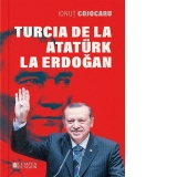 Turcia de la Ataturk la Erdogan