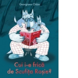 Cui i-e frica de Scufita Rosie