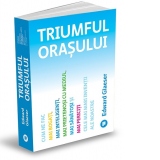 Triumful orasului. Cum ne fac mai bogati, mai inteligenti, mai prietenosi cu mediul, mai sanatosi si mai fericiti cele mai mari inventii ale noastre