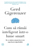 Cum sa ramai inteligent intr-o lume smart. De ce mintea umana inca este superioara algoritmilor