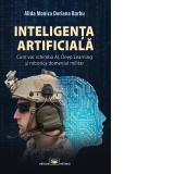 Inteligenta artificiala. Cum vor schimba AI, Deep Learning si robotica domeniul militar