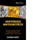 Misteriile Antichitatii Dionysos si Orfeu. Misteriile din Eleusis. Cybele si Attis. Isis si Osiris. Mithra