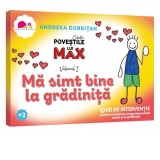 Povestile lui Max. Ma simt bine la gradinita. Volumul I. Ghid de interventie pentru modelarea comportamentala acasa si la gradinita