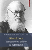 Sfantul Luca. Tamaduitorul bolilor de netamaduit