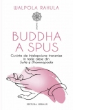 Buddha a spus. Cuvinte de intelepciune transmise in texte alese din Sutte si Dhammapada