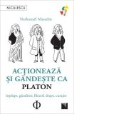 Actioneaza si gandeste ca Platon. Intelept, ganditor, filozof, drept, curajos