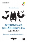 Actioneaza si gandeste ca Batman. Drept, zen, moral, filozof, discret...