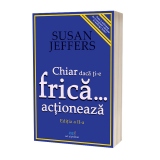 Chiar daca ti-e frica, actioneaza. Infrange-ti fricile si implineste-ti potentialul! (editia a II-a)