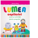 Lumea copilariei - Jocuri si activitati pentru prescolari 5-6 ani