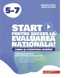 Start pentru succes la Evaluarea Nationala! Limba si literatura romana. Exercitii de antrenament tematic si teste recapitulative dupa programa claselor V-VII