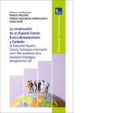 La construccion de un Espacio Comun Euro - Latinoamericano y Caribeno de Educacion Superior, Ciencia, Tecnologia e Innovacion como Pilar Academico de la Asociacion Estrategica Birregional ALC-UE