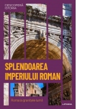 Descopera istoria. Volumul 7. Splendoarea Imperiului Roman. Roma la granitele lumii