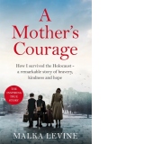 A Mother's Courage : How I survived the Holocaust - a remarkable story of bravery, kindness and hope