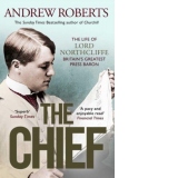 The Chief : The Life of Lord Northcliffe Britain's Greatest Press Baron