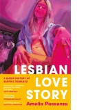 Lesbian Love Story : A Queer History of Sapphic Romance