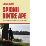 Spionii dintre ape. Tradare si colaborationism in Dobrogea ocupata (1916-1918)