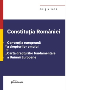 Vezi detalii pentru Constitutia Romaniei, Conventia europeana a drepturilor omului, Carta drepturilor fundamentale a Uniunii Europene. Editia 2023