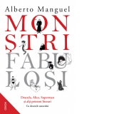 Monstri fabulosi. Dracula, Alice, Superman si alti prieteni literari