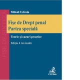 Fise de Drept penal. Partea speciala. Teorie si cazuri practice. Editia a 4-a, revizuita