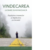 Vindecarea. Lucrare duhovniceasca. Depasirea traumelor si impacarea cu trecutul