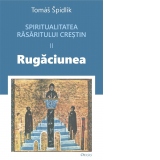 Spiritualitatea rasaritului crestin II. Rugaciunea