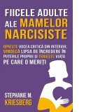 Fiicele adulte ale mamelor narcisiste. Opreste vocea critica din interior, vindeca lipsa de incredere in puterile proprii si traieste viata pe care o meriti