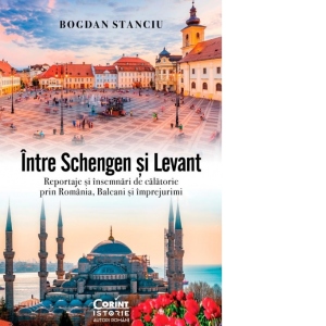 Intre Schengen si Levant. Reportaje si insemnari de calatorie in Romania, Balcani si imprejurimi