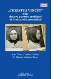 Christus Vincit! sau despre puterea credintei in inchisorile comuniste. Sora Clara (Catrina Laslau) in dialog cu Aurora Sasu