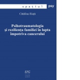 Psihotraumatologia si rezilienta familiei in lupta impotriva cancerului. Teza de doctorat