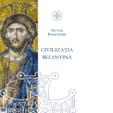 Civilizatia bizantina (330-1453). Editia a II-a, revizuita