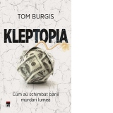 Kleptopia. Cum au cucerit lumea banii murdari