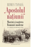 Apostolul natiunii. Mazzini si nasterea Romaniei moderne