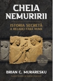 Cheia Nemuririi. Istoria secreta a religiei fara nume